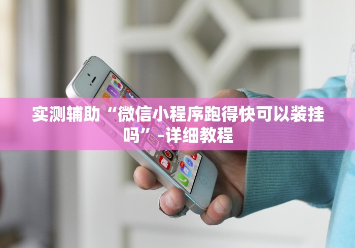 实测辅助“微信小程序跑得快可以装挂吗”-详细教程